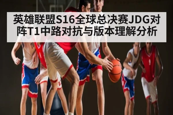 英雄联盟S16全球总决赛JDG对阵T1中路对抗与版本理解分析（kaiyun）